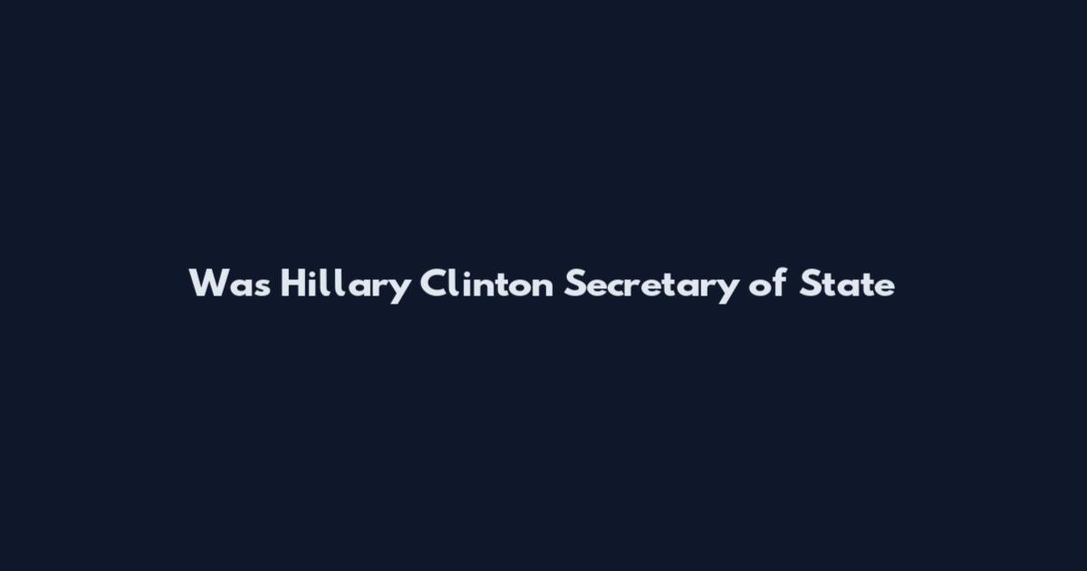 Was Hillary Clinton Secretary of State