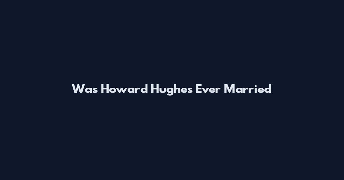 Was Howard Hughes Ever Married