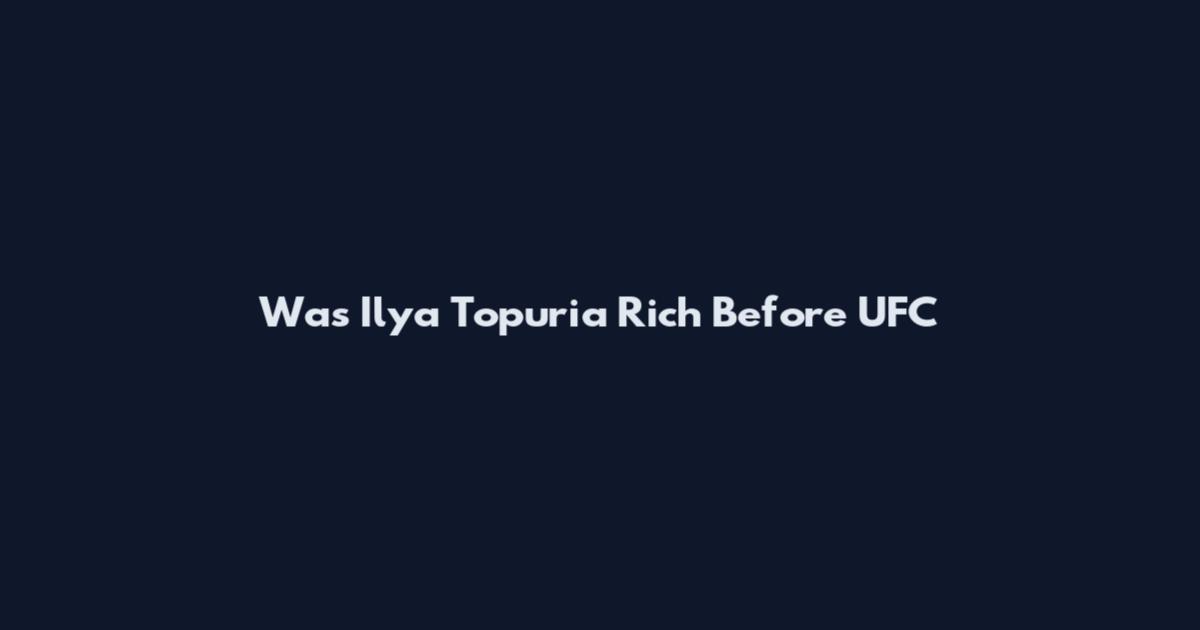 Was Ilya Topuria Rich Before UFC