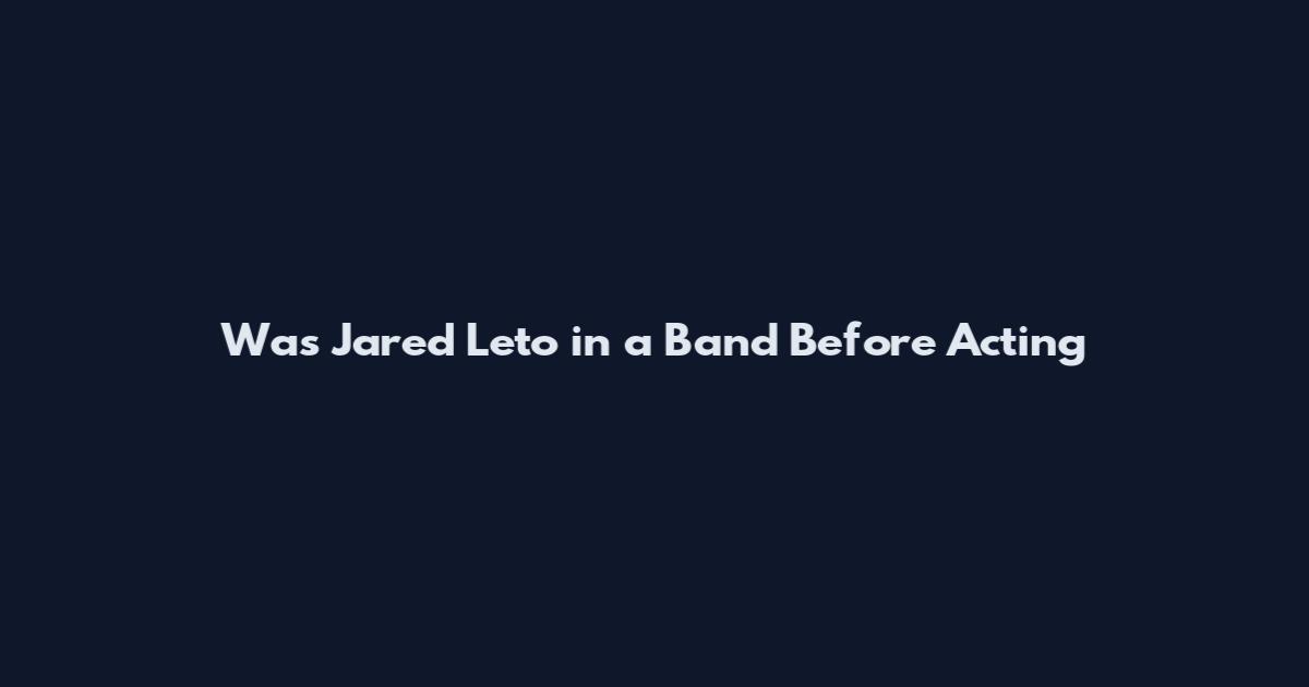 Was Jared Leto in a Band Before Acting