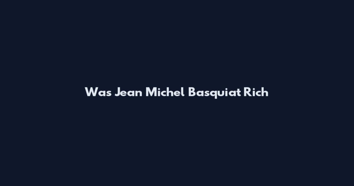 Was Jean Michel Basquiat Rich