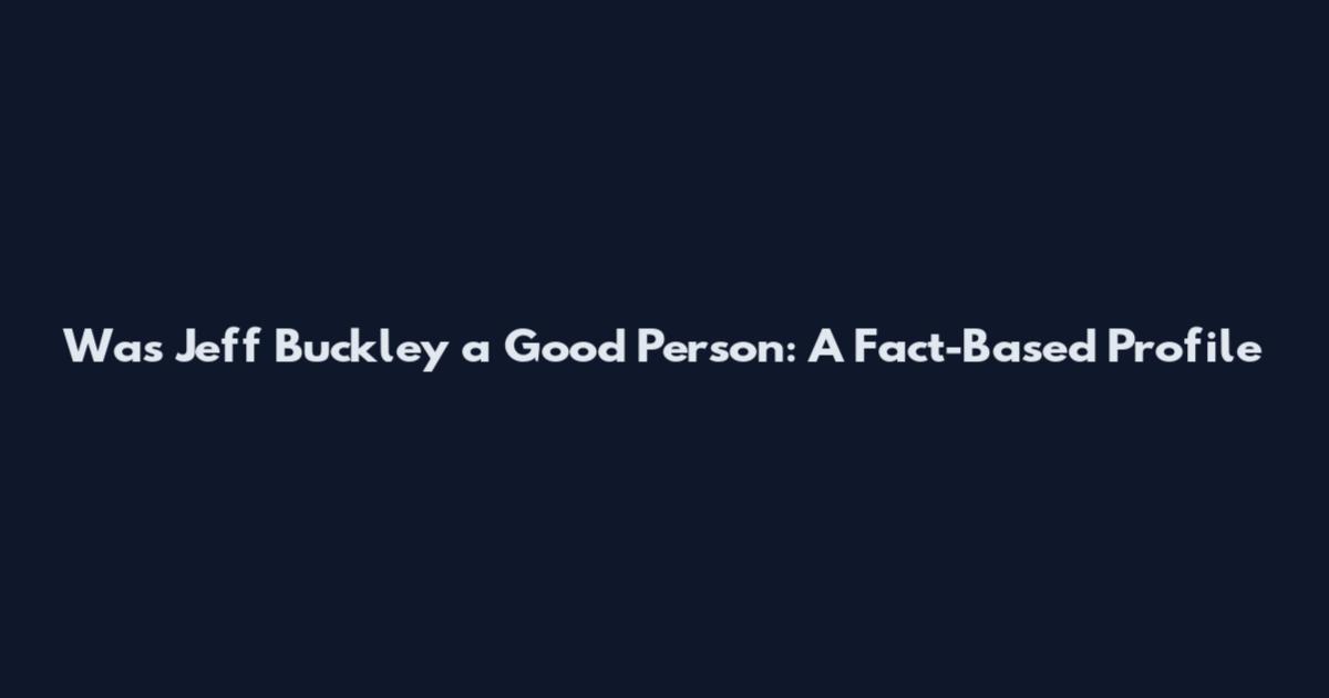Was Jeff Buckley a Good Person: A Fact-Based Profile