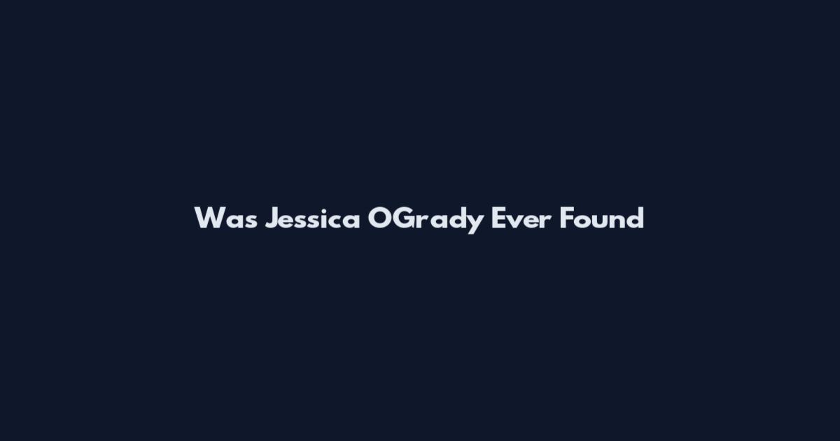 Was Jessica O'Grady Ever Found