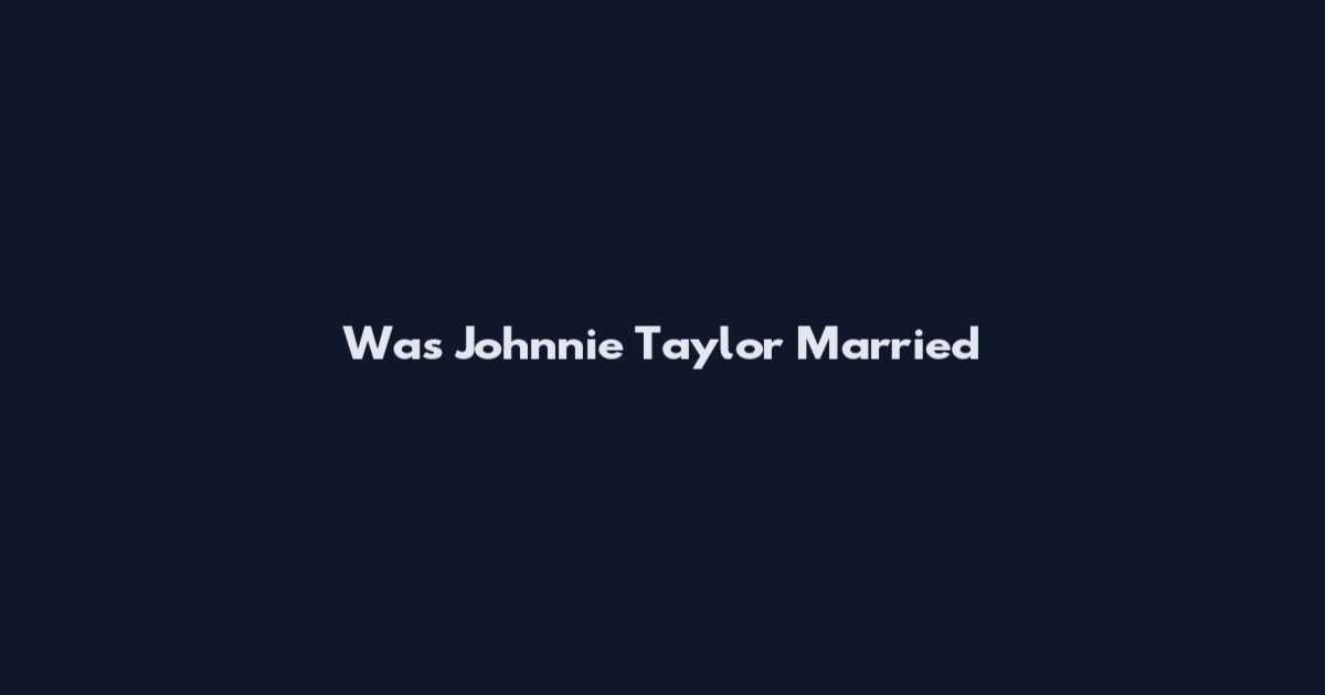Was Johnnie Taylor Married