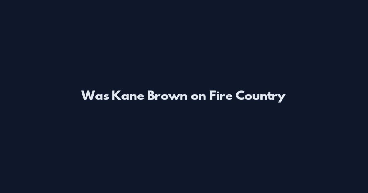 Was Kane Brown on Fire Country