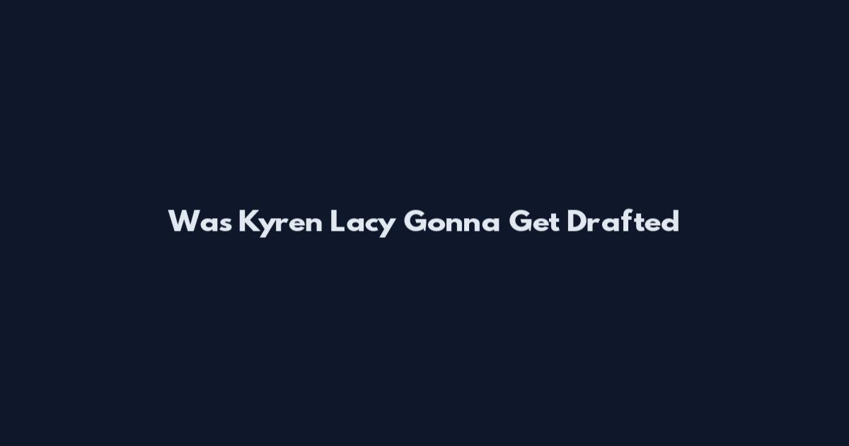 Was Kyren Lacy Gonna Get Drafted