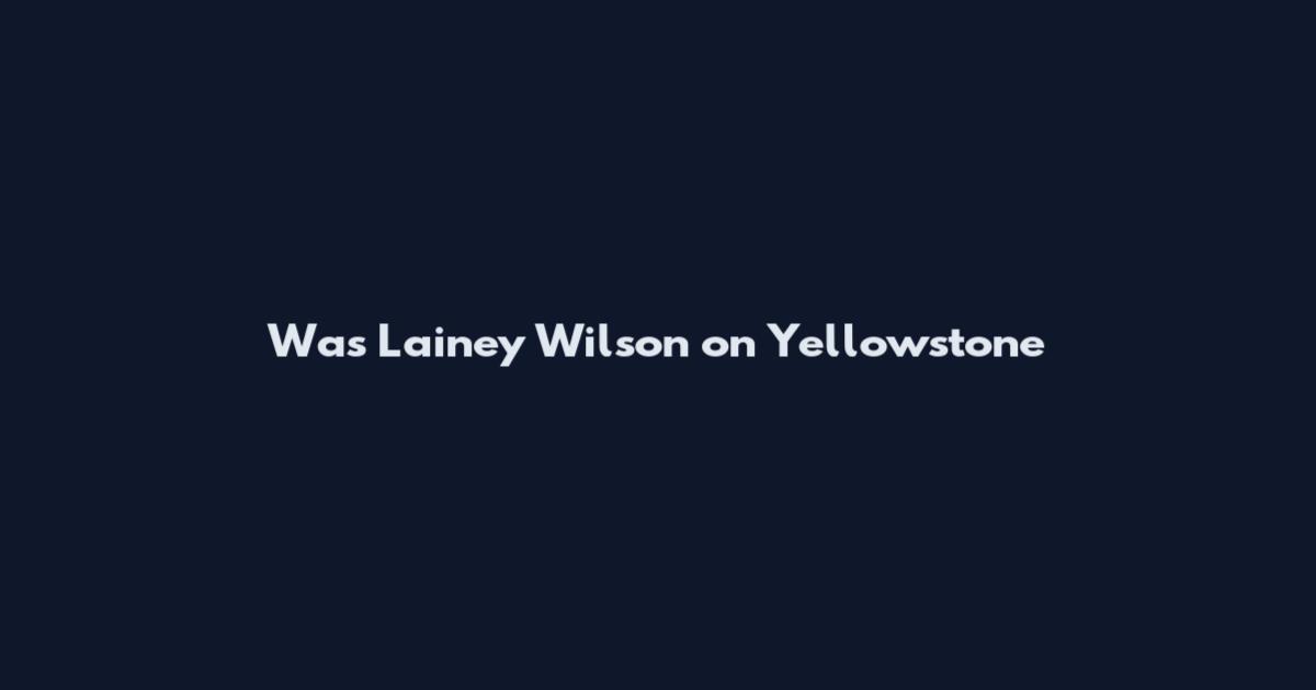 Was Lainey Wilson on Yellowstone