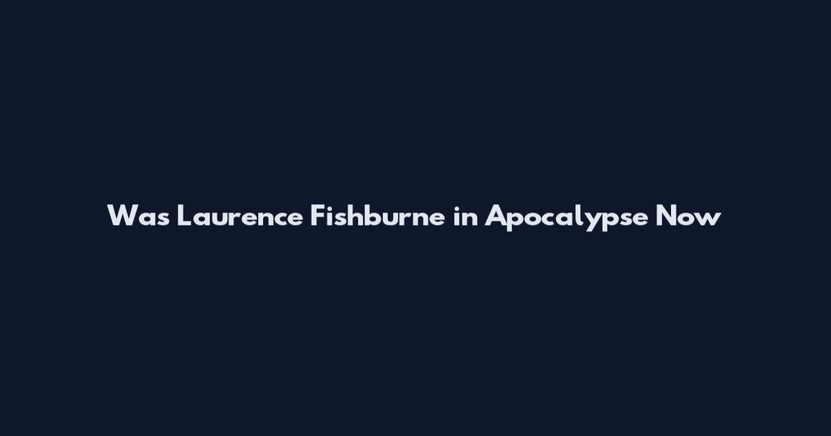 Was Laurence Fishburne in Apocalypse Now