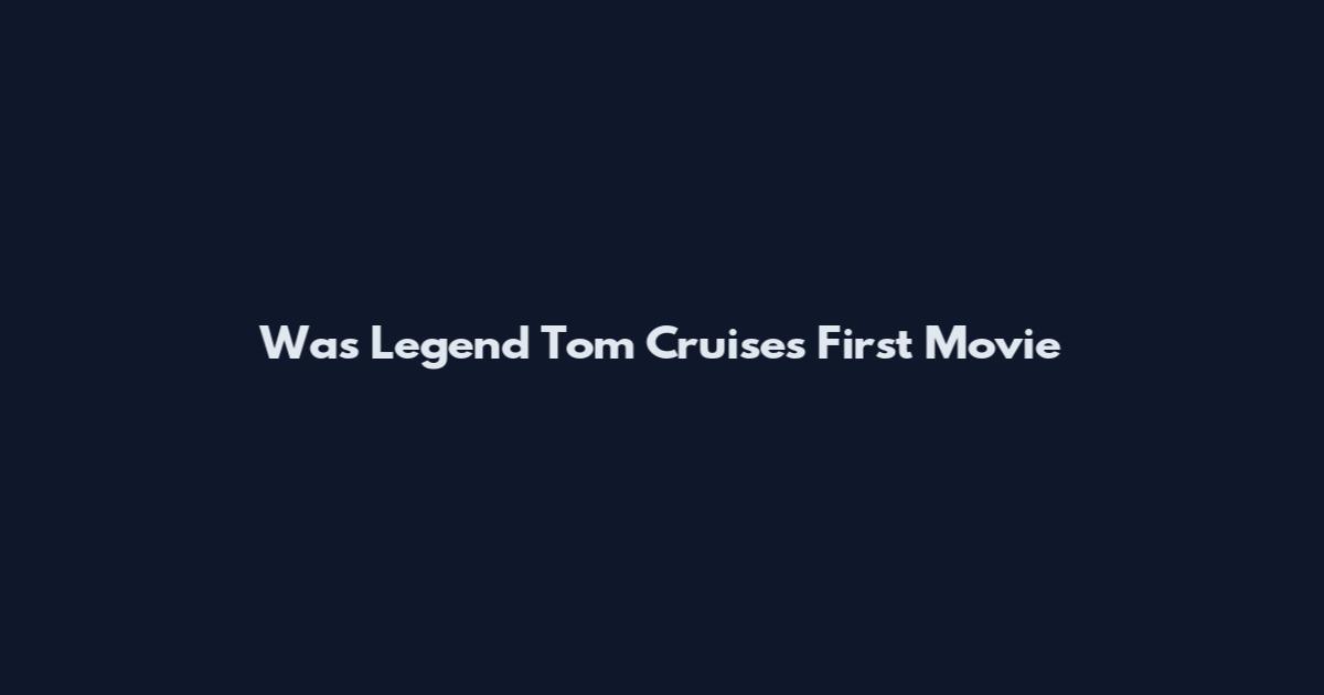 Was Legend Tom Cruise's First Movie