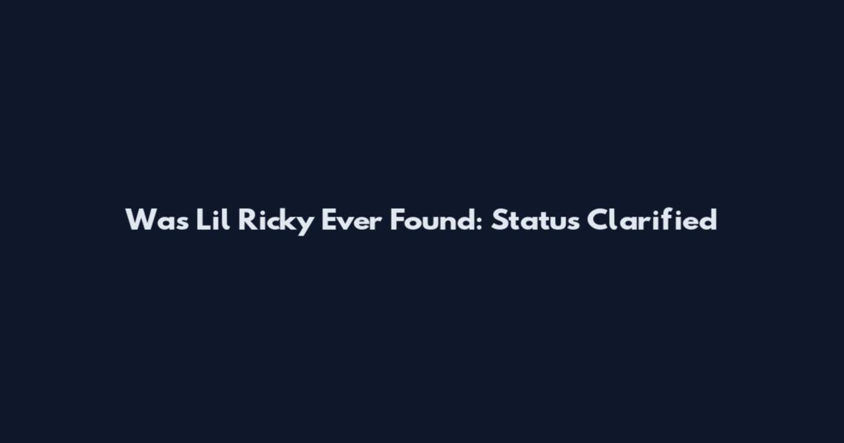 Was Lil Ricky Ever Found: Status Clarified