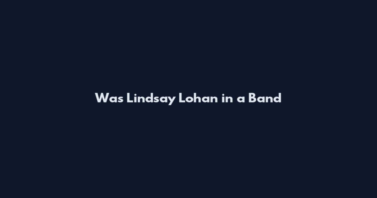 Was Lindsay Lohan in a Band