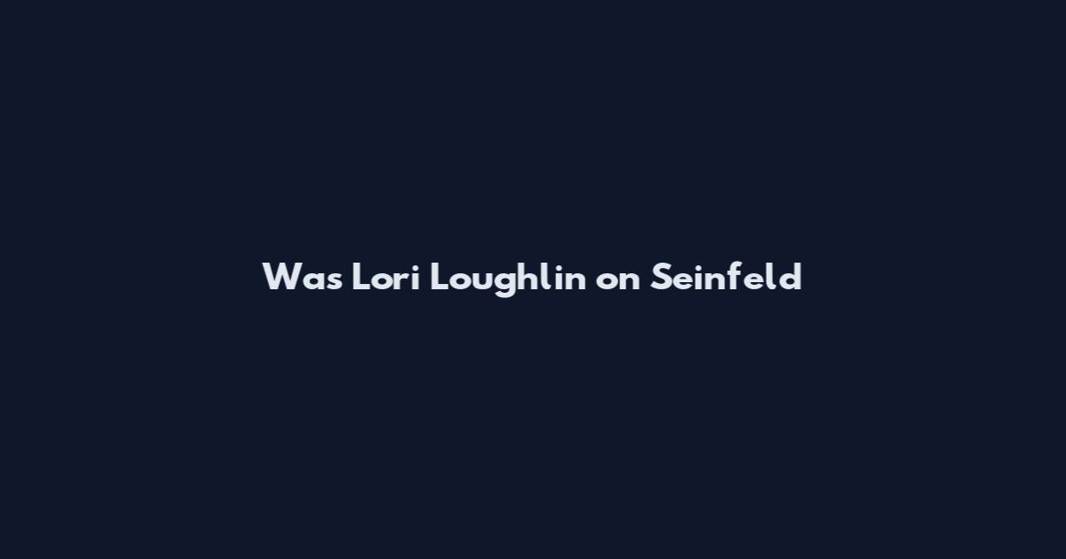 Was Lori Loughlin on Seinfeld