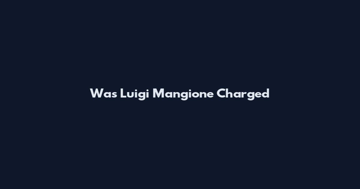 Was Luigi Mangione Charged