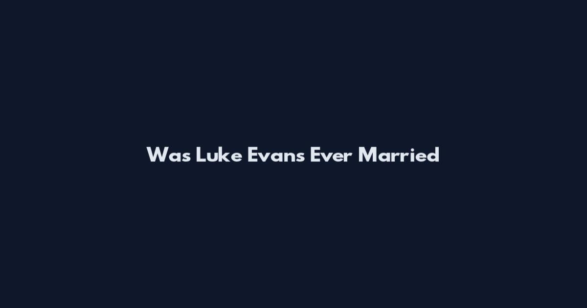 Was Luke Evans Ever Married