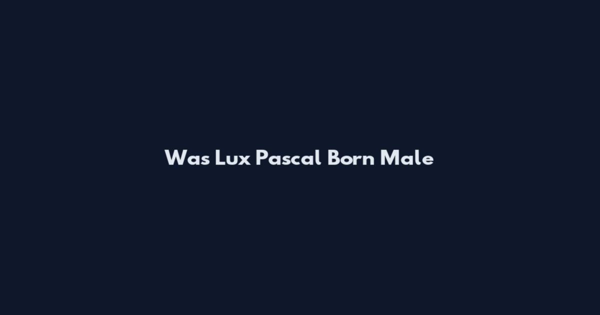 Was Lux Pascal Born Male