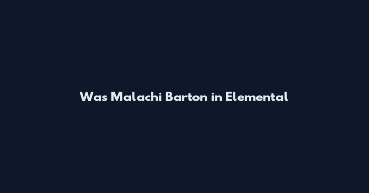 Was Malachi Barton in Elemental