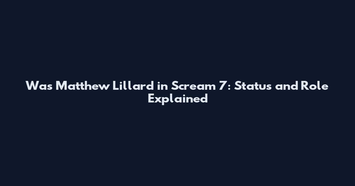 Was Matthew Lillard in Scream 7: Status and Role Explained