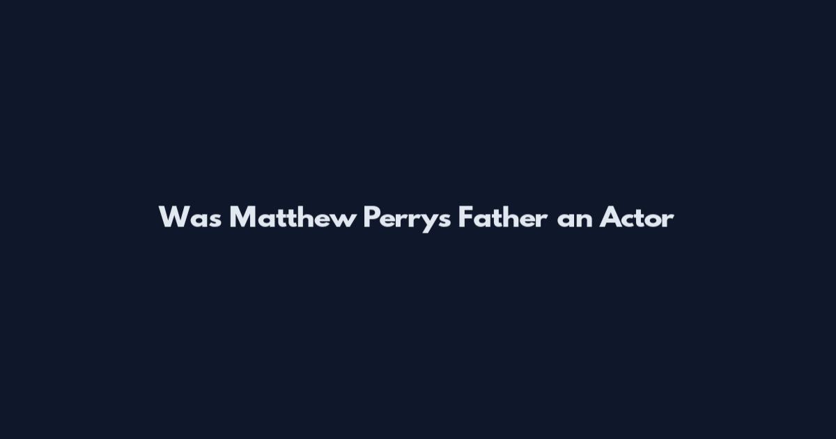 Was Matthew Perry's Father an Actor