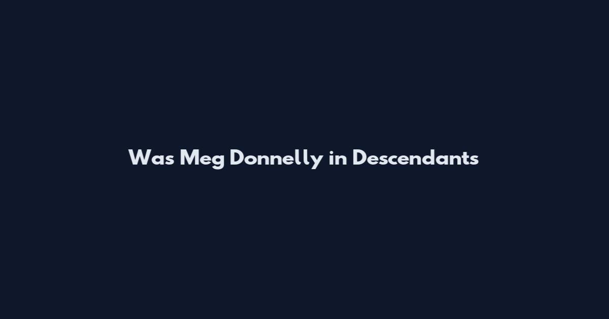 Was Meg Donnelly in Descendants