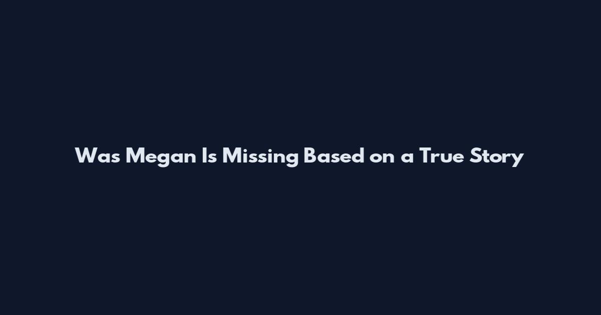 Was Megan Is Missing Based on a True Story