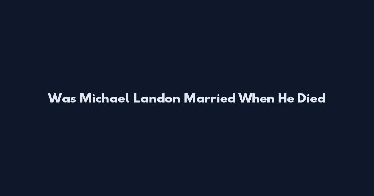 Was Michael Landon Married When He Died