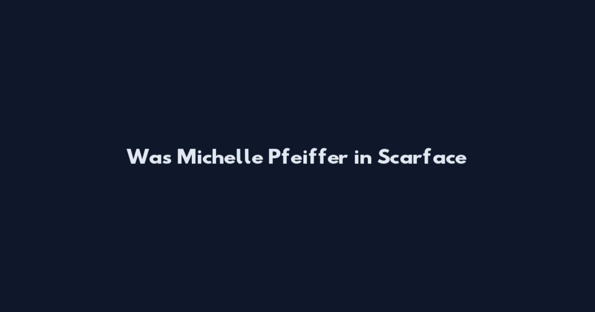 Was Michelle Pfeiffer in Scarface
