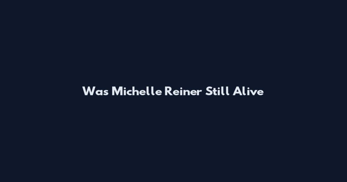 Was Michelle Reiner Still Alive