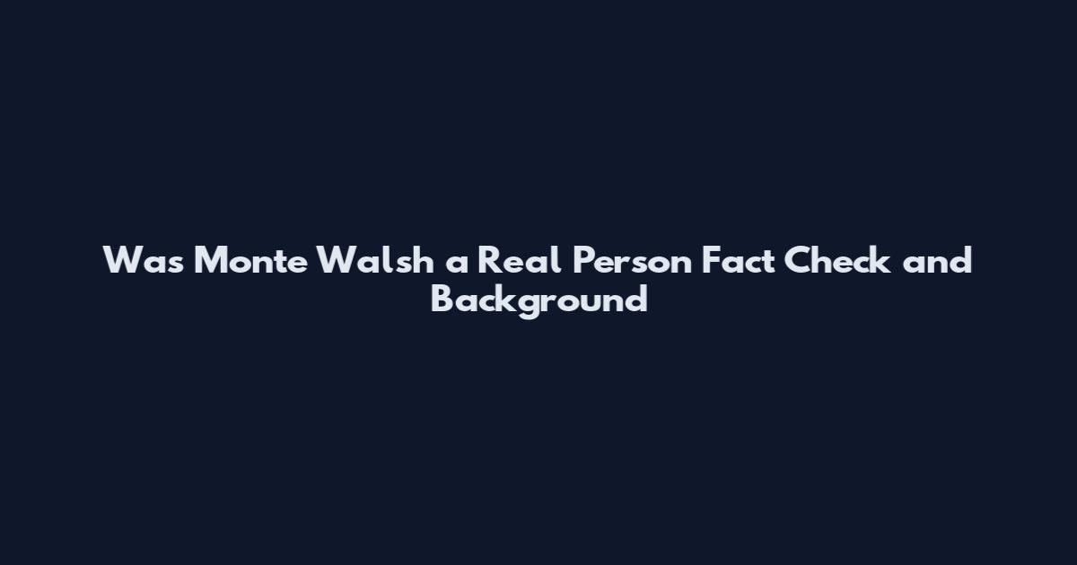 Was Monte Walsh a Real Person Fact Check and Background