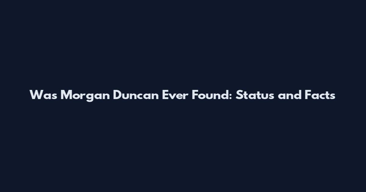 Was Morgan Duncan Ever Found: Status and Facts