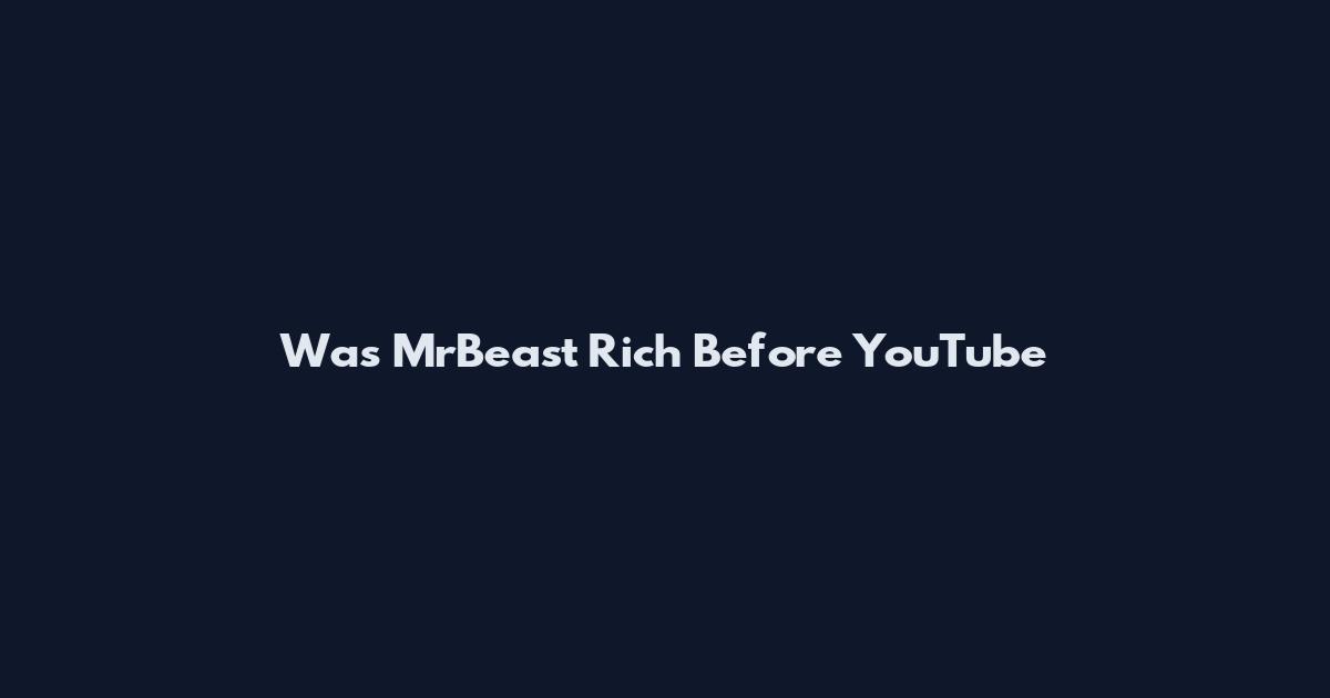 Was MrBeast Rich Before YouTube