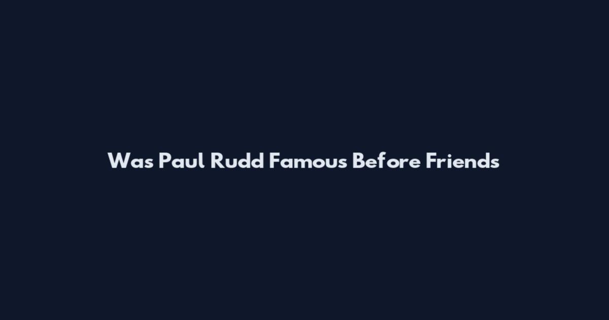 Was Paul Rudd Famous Before Friends