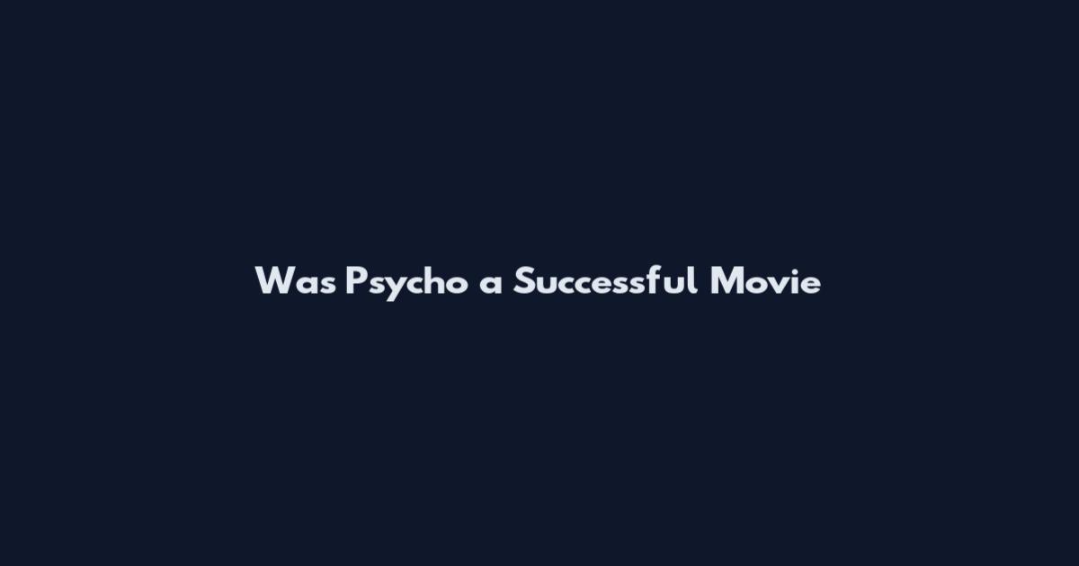 Was Psycho a Successful Movie