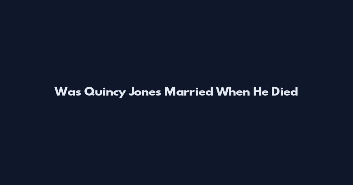 Was Quincy Jones Married When He Died