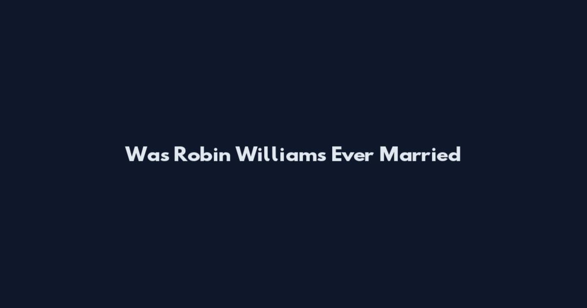 Was Robin Williams Ever Married