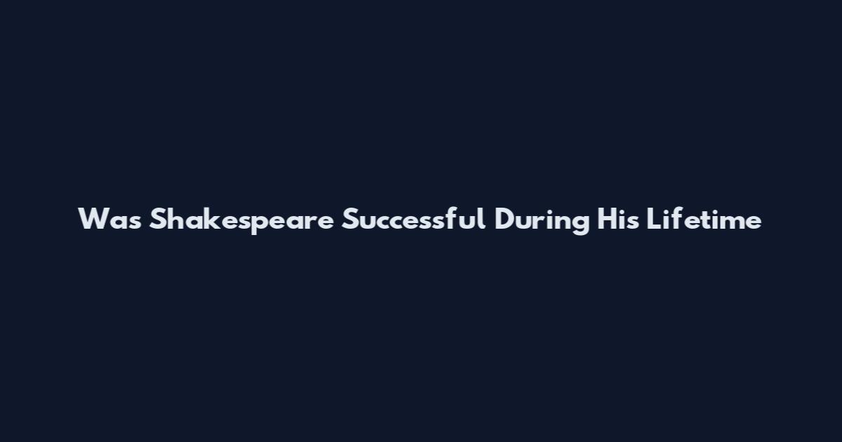 Was Shakespeare Successful During His Lifetime