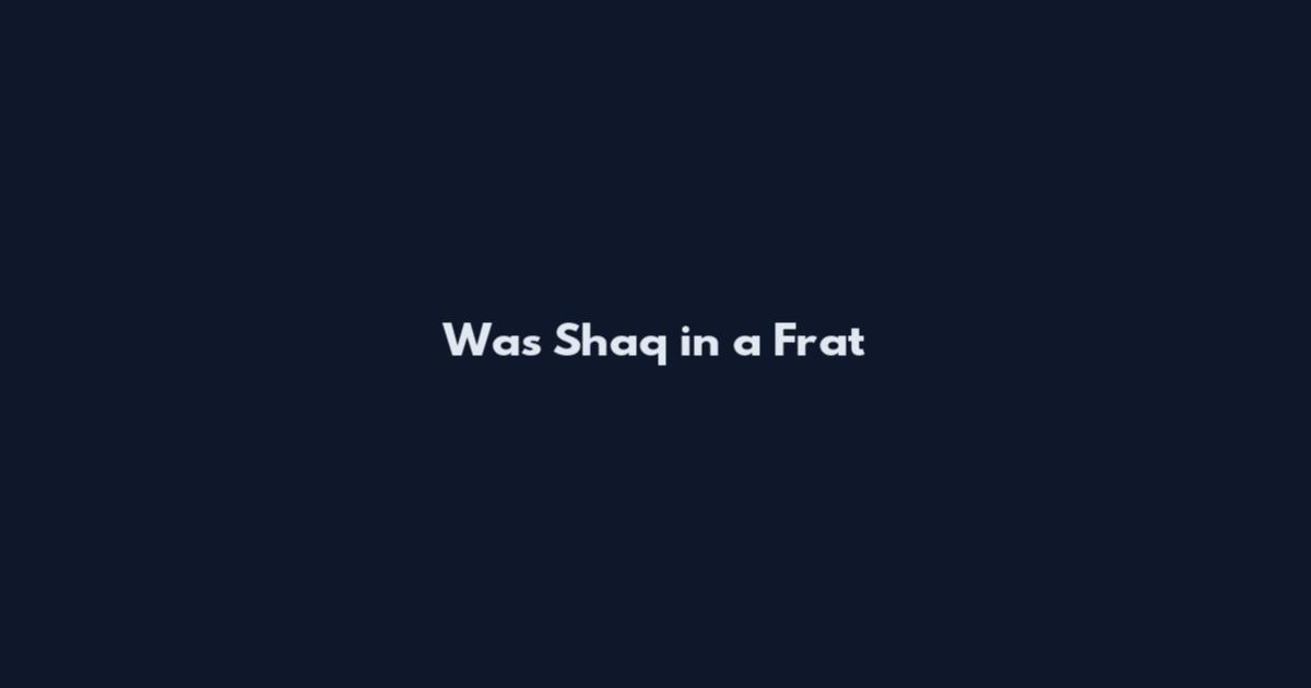 Was Shaq in a Frat