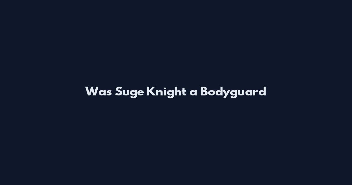 Was Suge Knight a Bodyguard