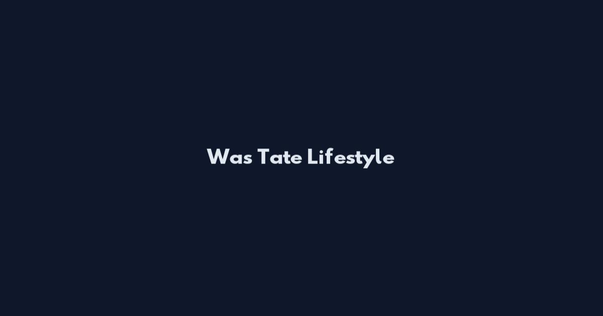Was Tate Lifestyle