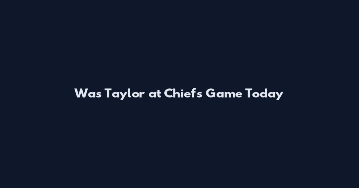 Was Taylor at Chiefs Game Today