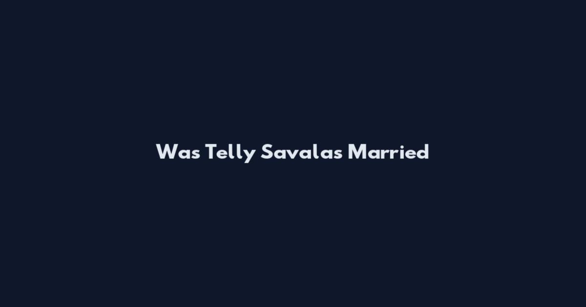 Was Telly Savalas Married