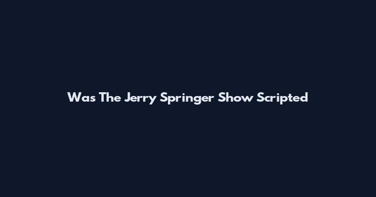 Was The Jerry Springer Show Scripted