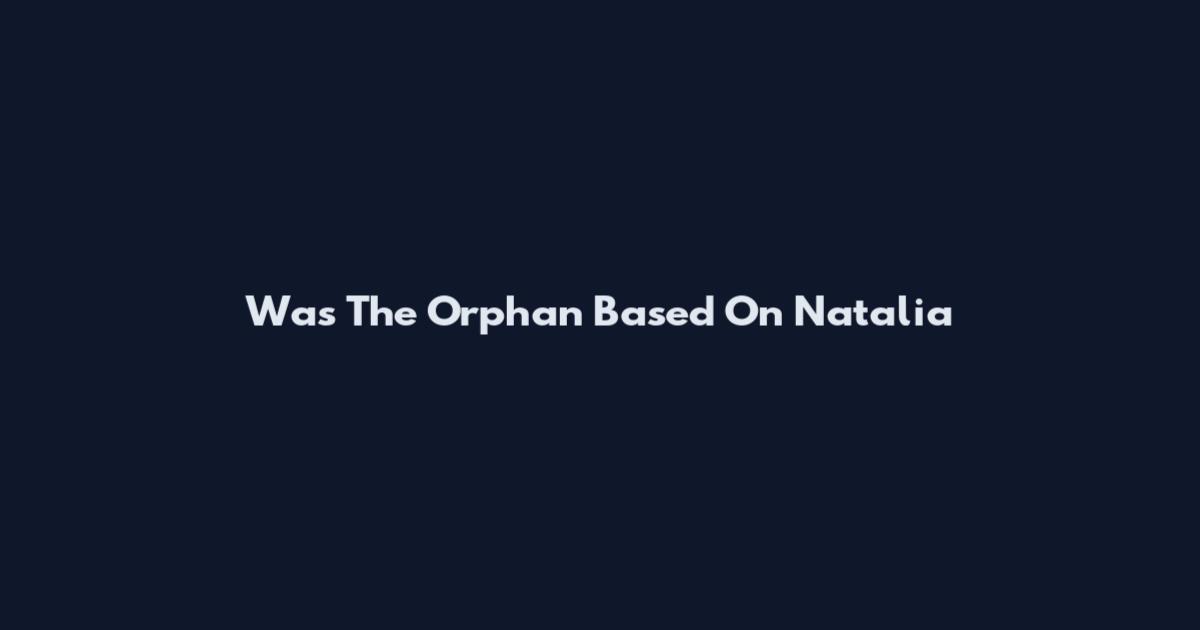 Was The Orphan Based On Natalia