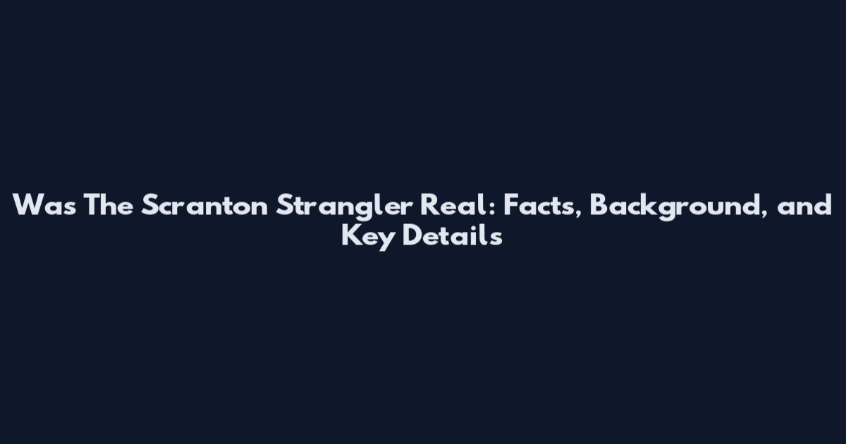 Was The Scranton Strangler Real: Facts, Background, and Key Details