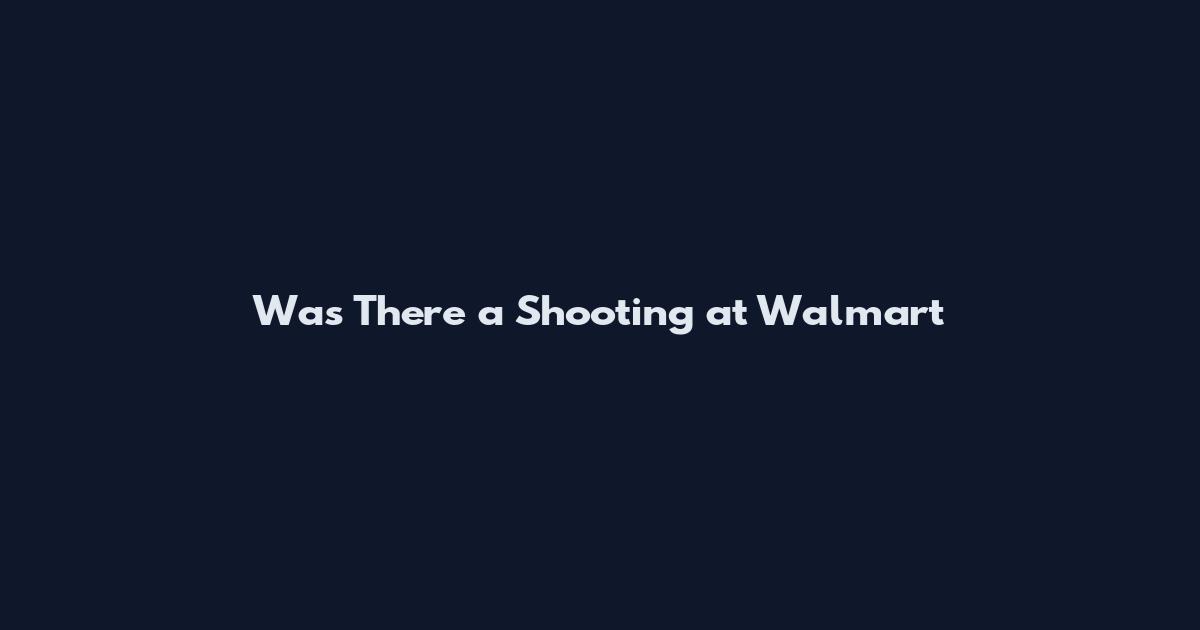 Was There a Shooting at Walmart