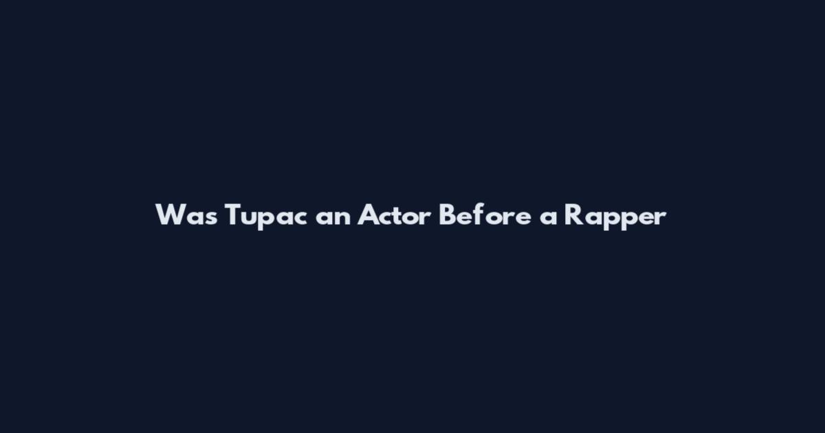 Was Tupac an Actor Before a Rapper
