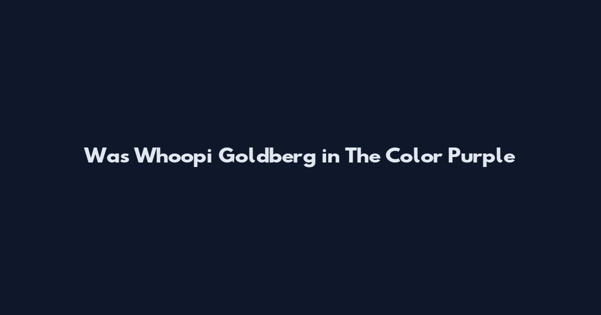 Was Whoopi Goldberg in The Color Purple