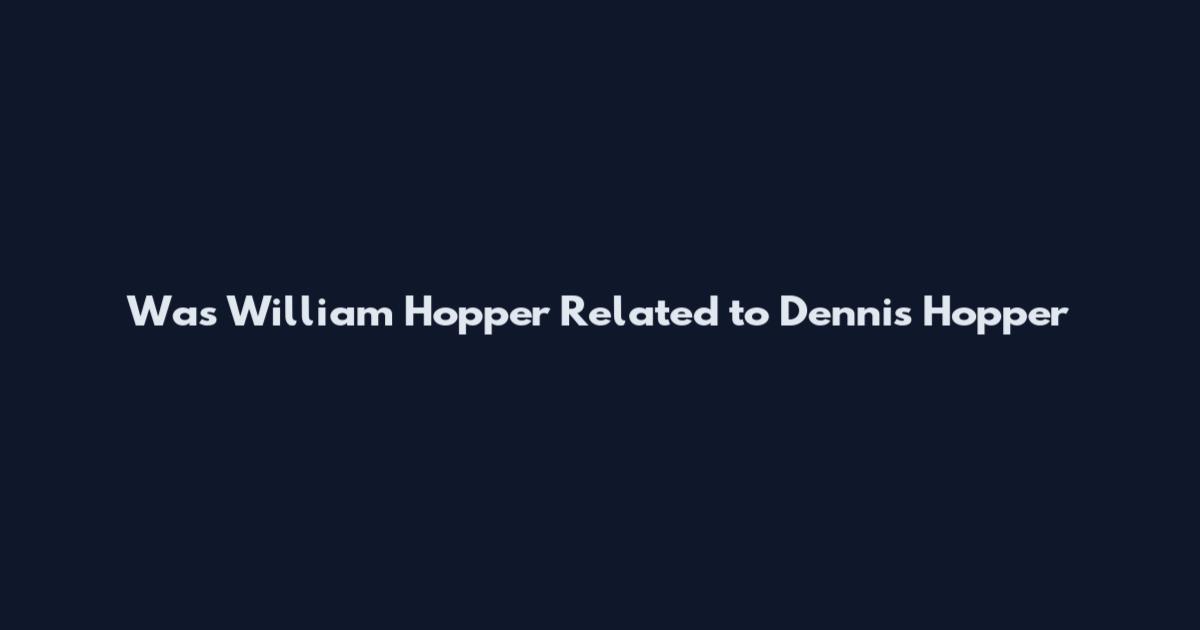 Was William Hopper Related to Dennis Hopper
