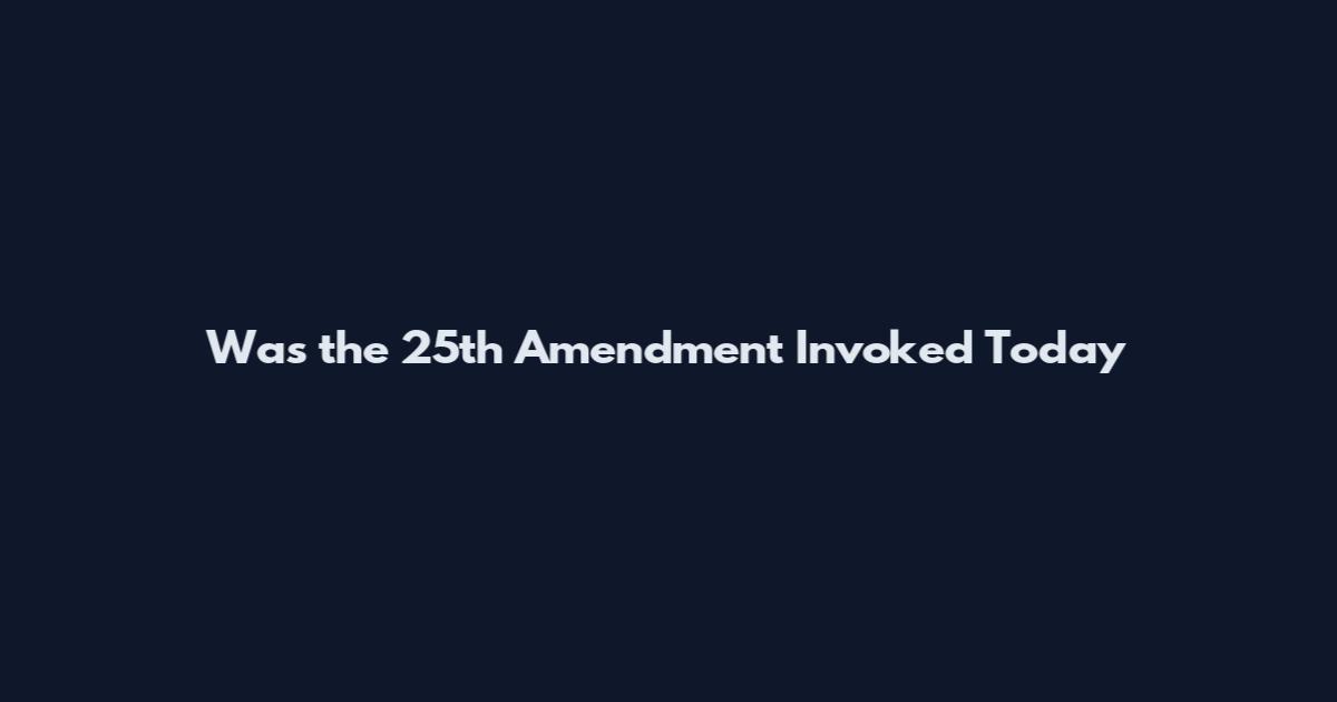 Was the 25th Amendment Invoked Today