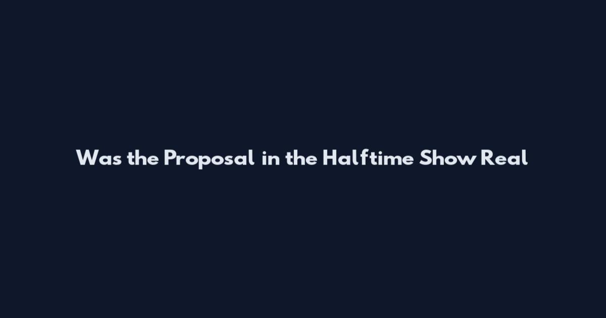 Was the Proposal in the Halftime Show Real