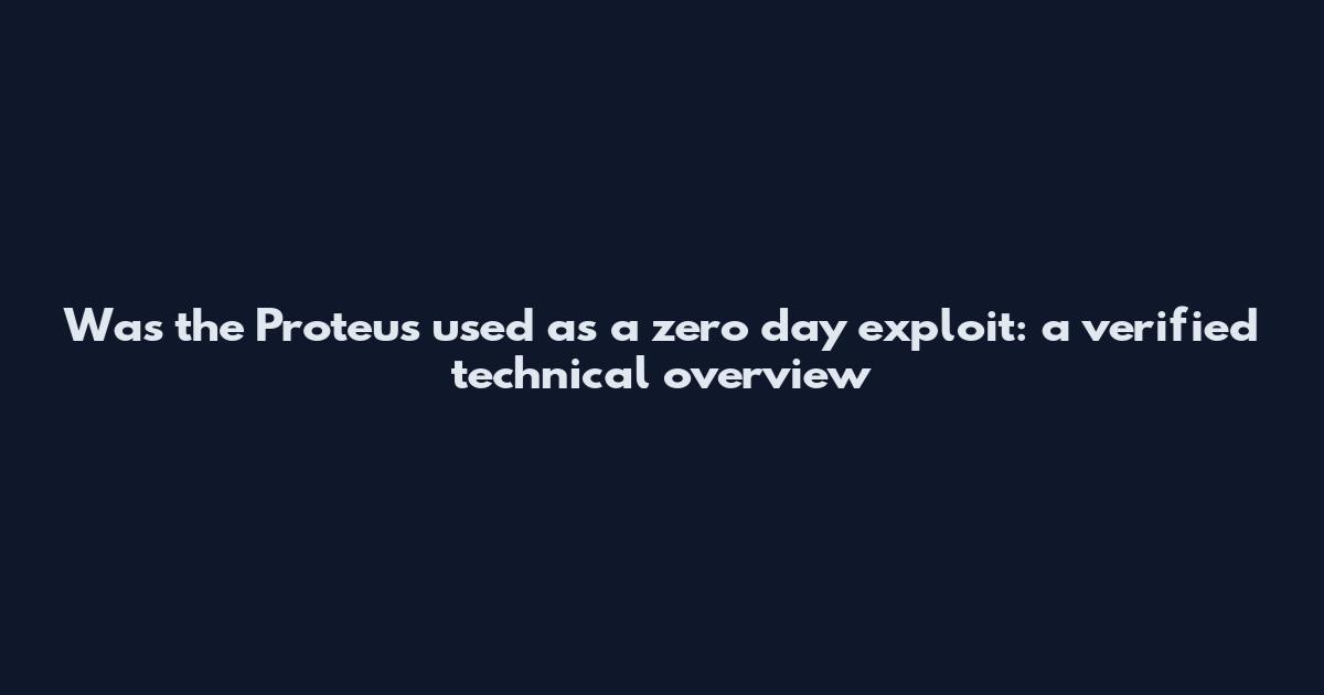 Was the Proteus used as a zero day exploit: a verified technical overview